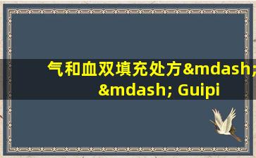 气和血双填充处方—— Guipi  Wan
